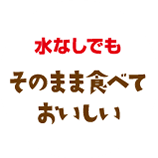 水なしでも、そのまま食べておいしい